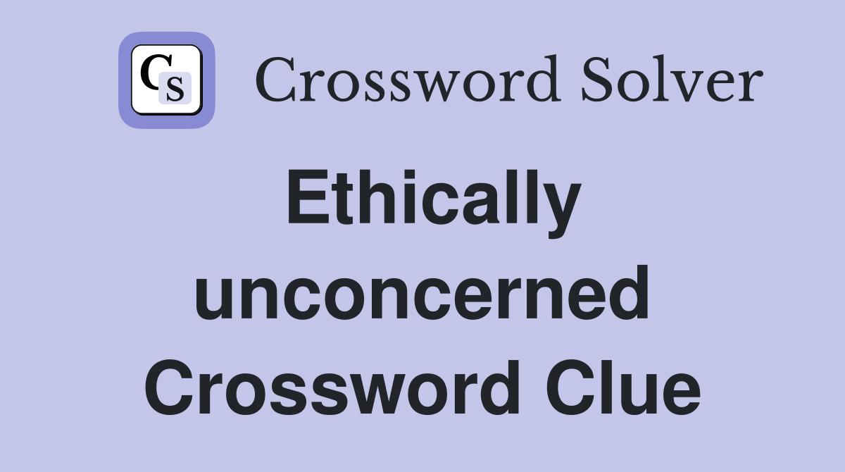 Ethically unconcerned Crossword Clue Answers Crossword Solver